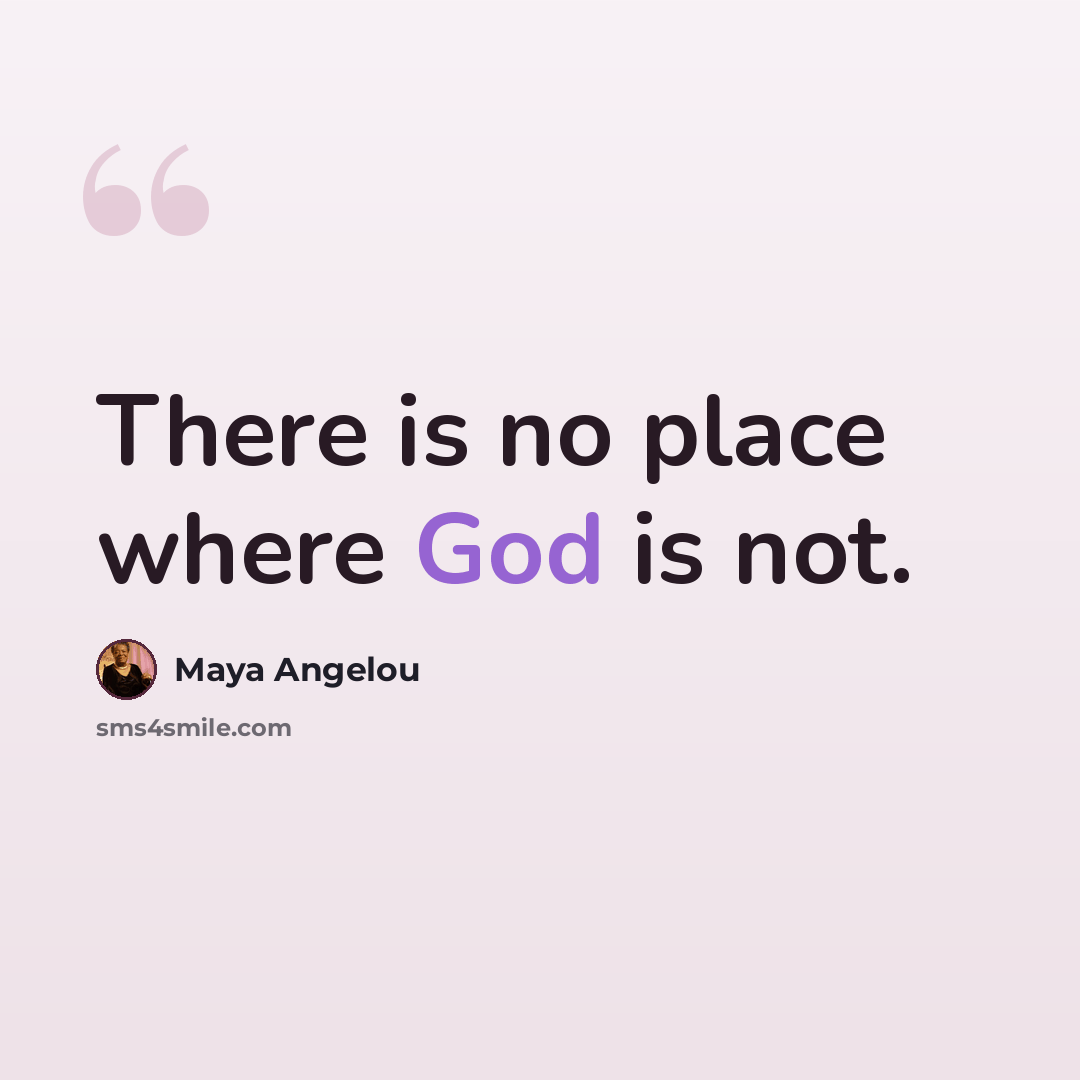 “There is no place where God is not.” quote by Maya Angelou