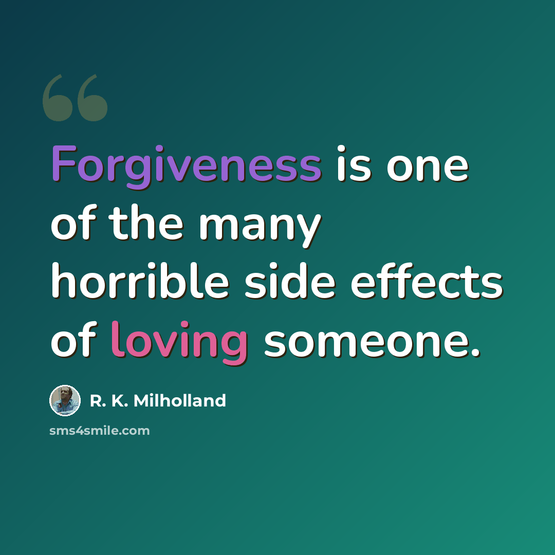 “Forgiveness is one of the many horrible side effects of loving someone.” quote by R. K. Milholland