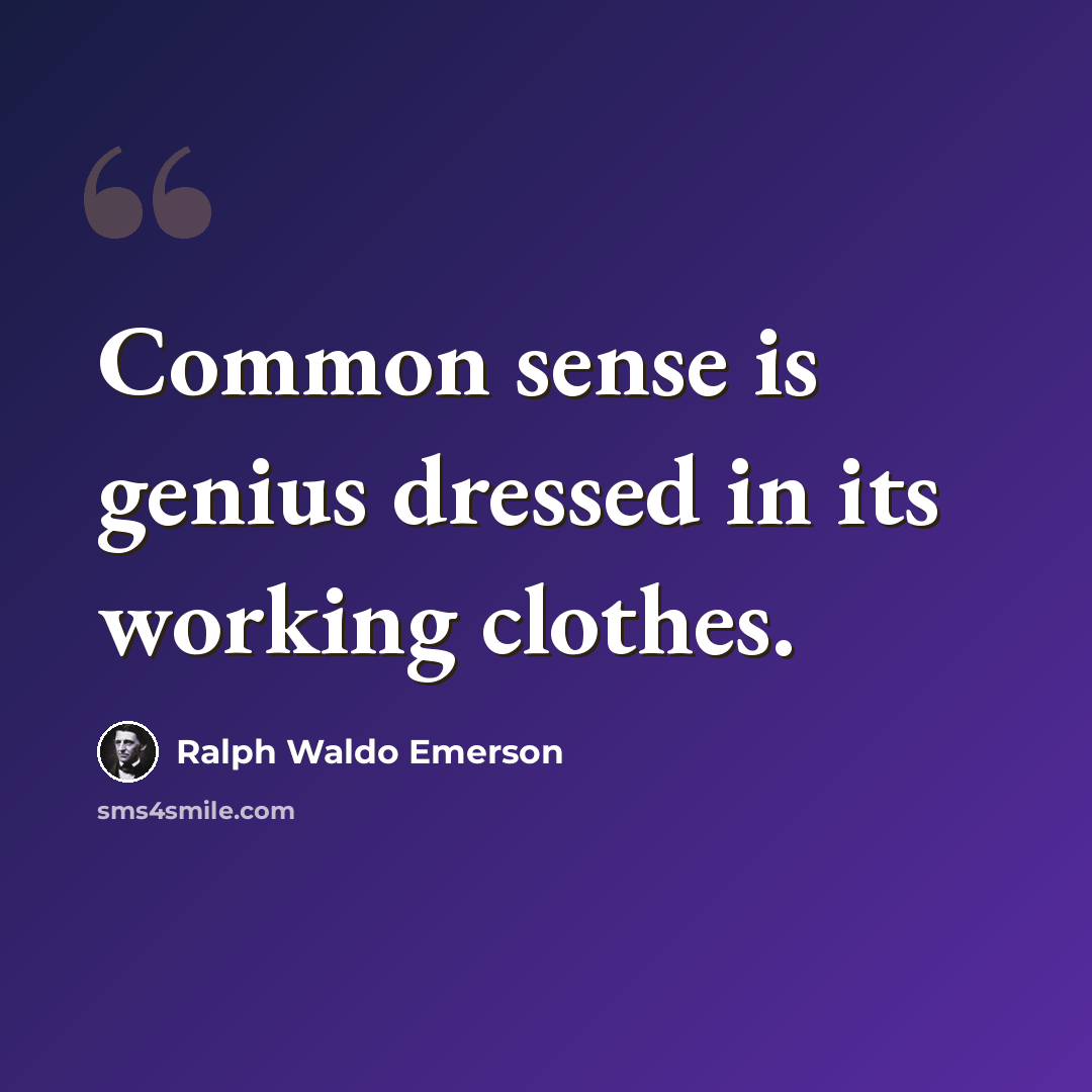 “Common sense is genius dressed in its working clothes.” quote by Ralph Waldo Emerson