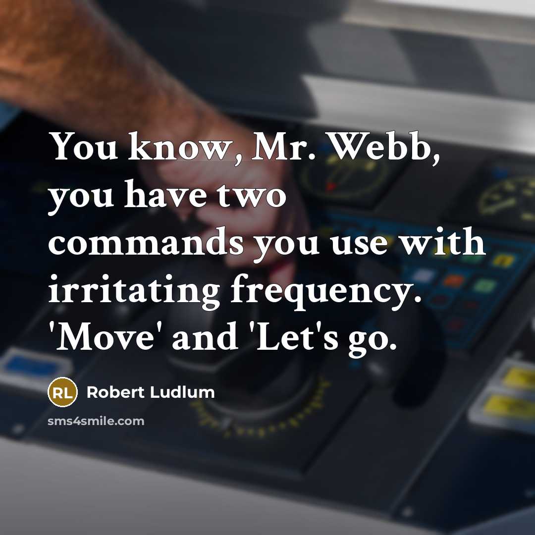 “You know, Mr. Webb, you have two commands you use with irritating frequency. 'Move' and 'Let's go.” quote by Robert Ludlum