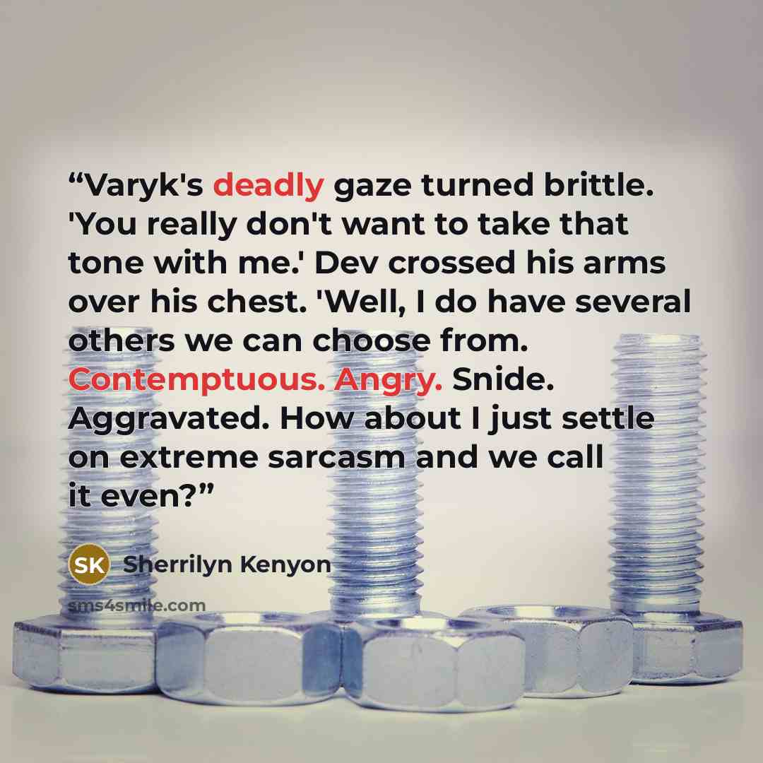 “Varyk's deadly gaze turned brittle. 'You really don't want to take that tone with me.' Dev crossed his arms over his chest. 'Well, I do have several others we can choose from. Contemptuous. Angry. Snide. Aggravated. How about I just settle on extreme sarcasm and we call it even?” quote by Sherrilyn Kenyon