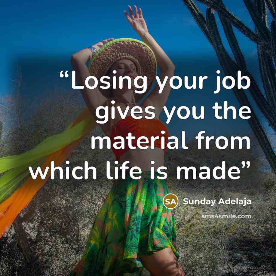 “Losing your job gives you the material from which life is made” quote by Sunday Adelaja