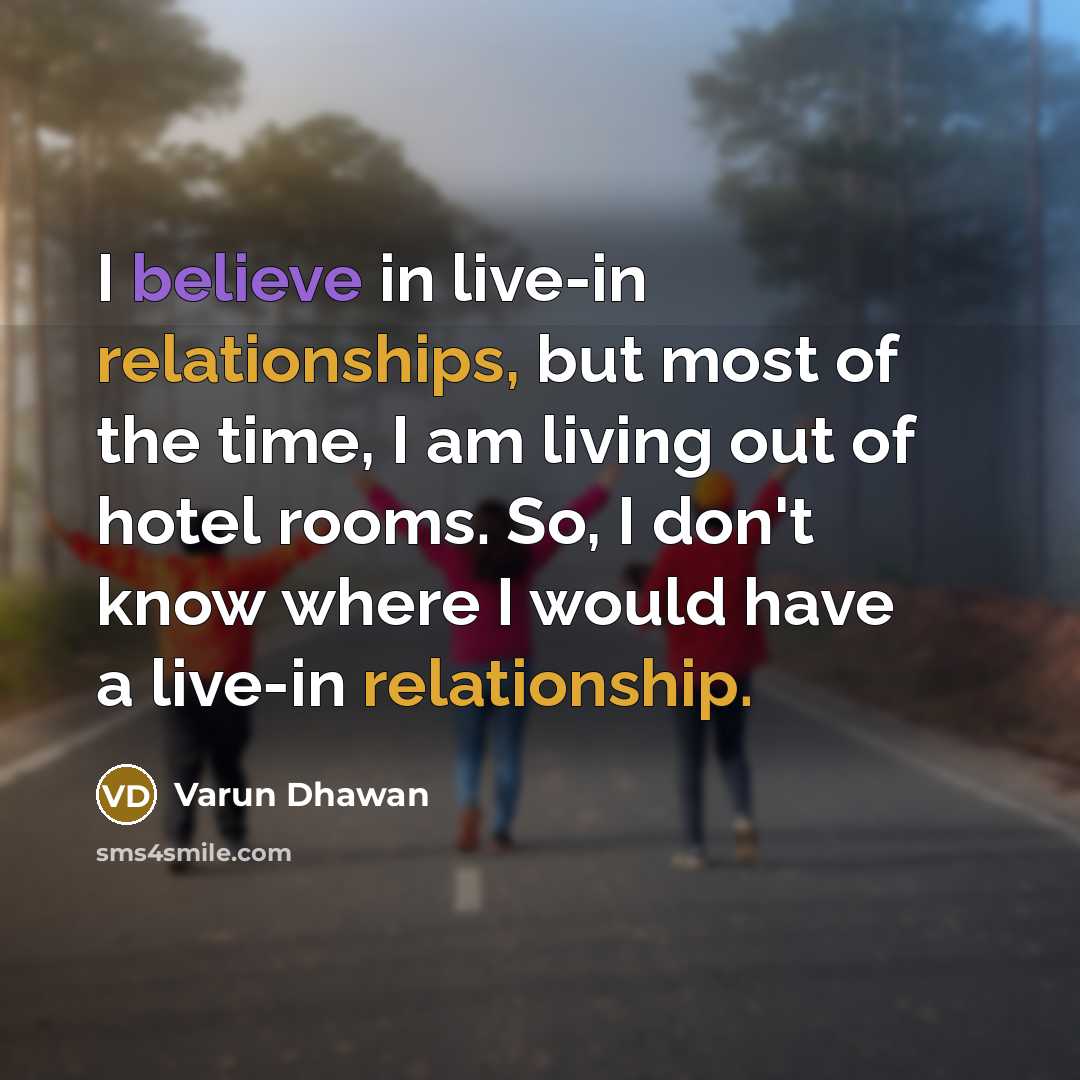 “I believe in live-in relationships, but most of the time, I am living out of hotel rooms. So, I don't know where I would have a live-in relationship.” quote by Varun Dhawan