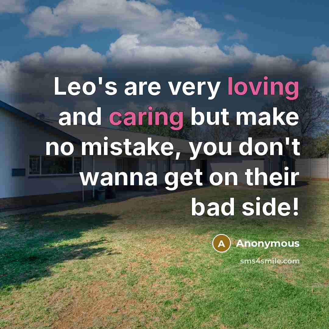“Leo's are very loving and caring but make no mistake, you don't wanna get on their bad side!” quote by Anonymous