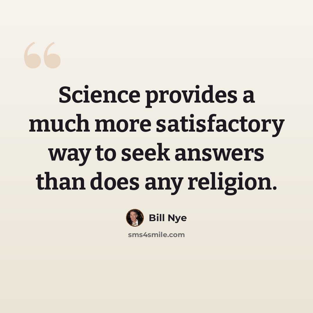 “Science provides a much more satisfactory way to seek answers than does any religion.” quote by Bill Nye