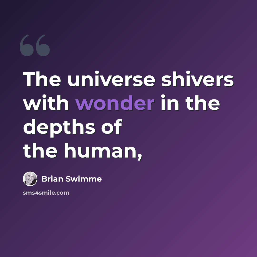 “The universe shivers with wonder in the depths of the human,” quote by Brian Swimme