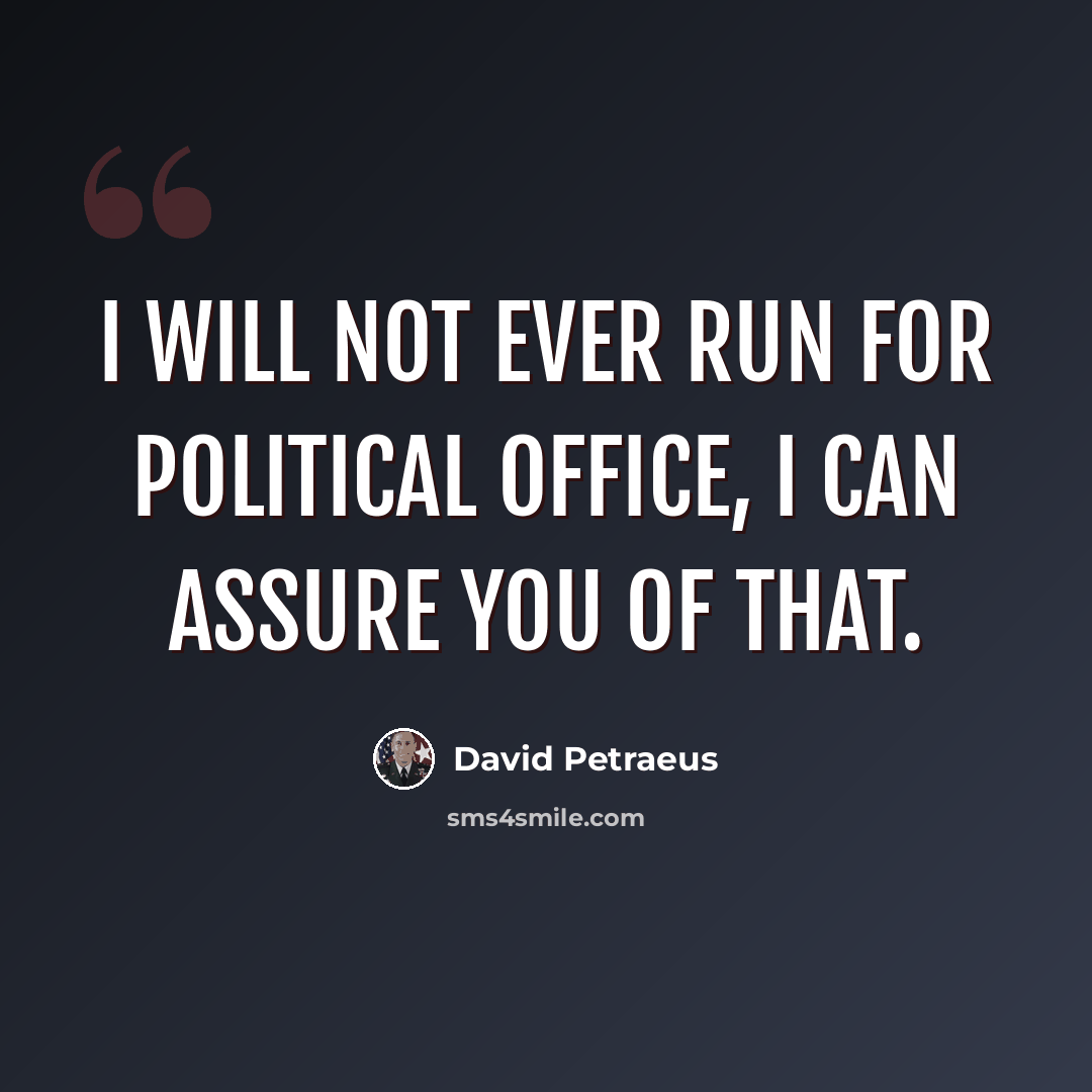 “I will not ever run for political office, I can assure you of that.” quote by David Petraeus