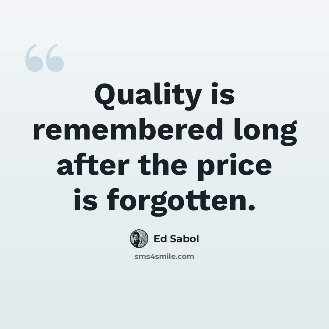 “Quality is remembered long after the price is forgotten.” quote by Ed Sabol