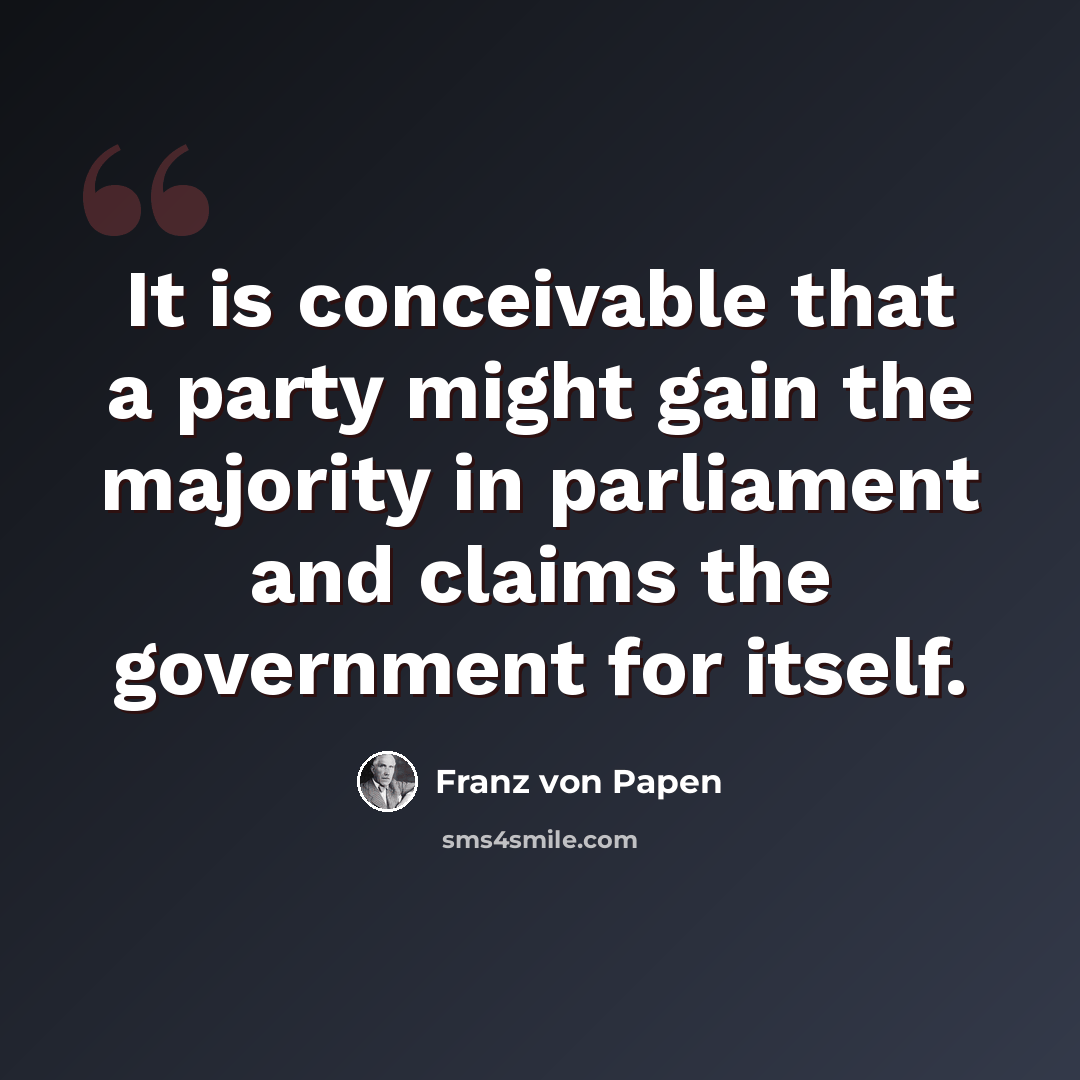 “It is conceivable that a party might gain the majority in parliament and claims the government for itself.” quote by Franz von Papen