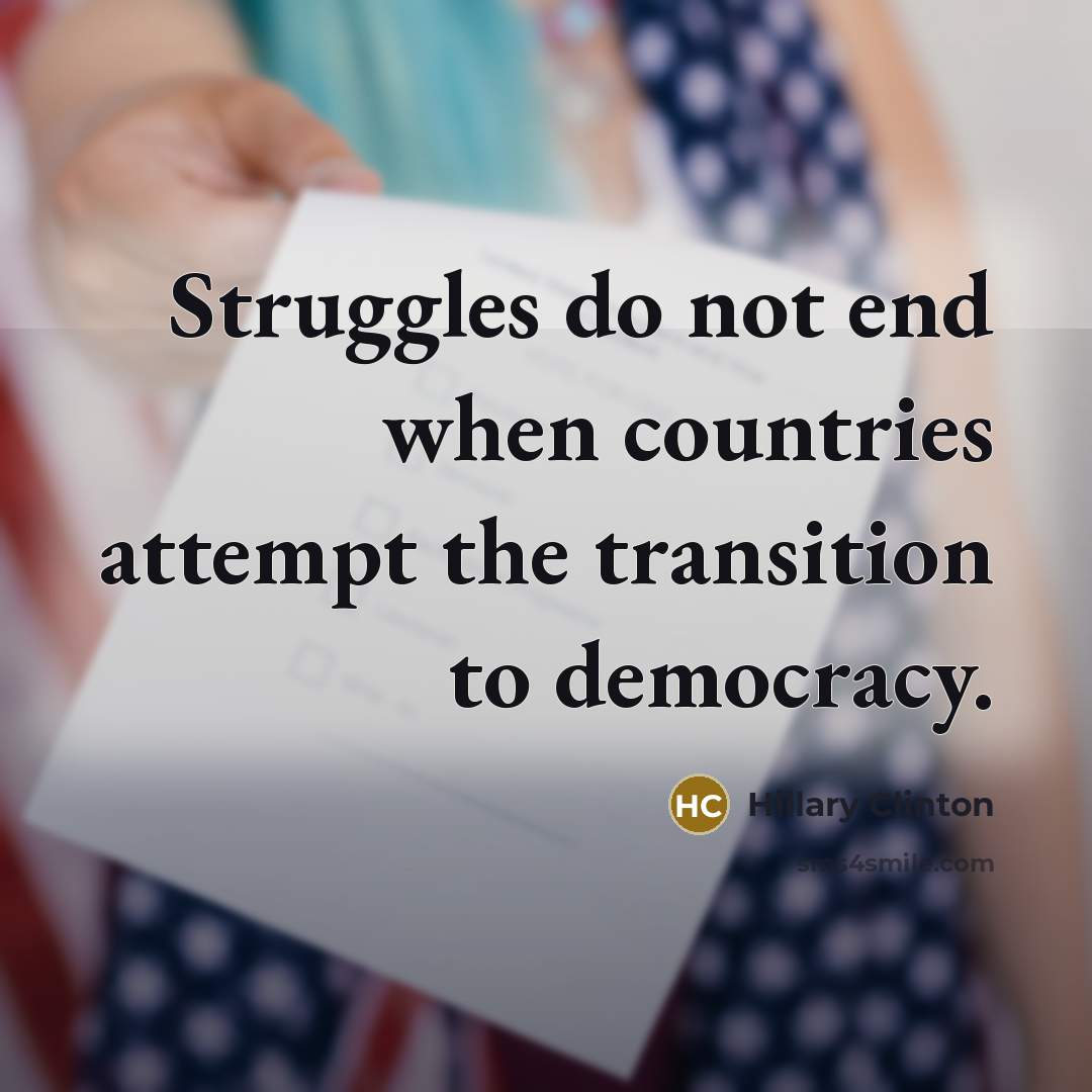 “Struggles do not end when countries attempt the transition to democracy.” quote by Hillary Clinton