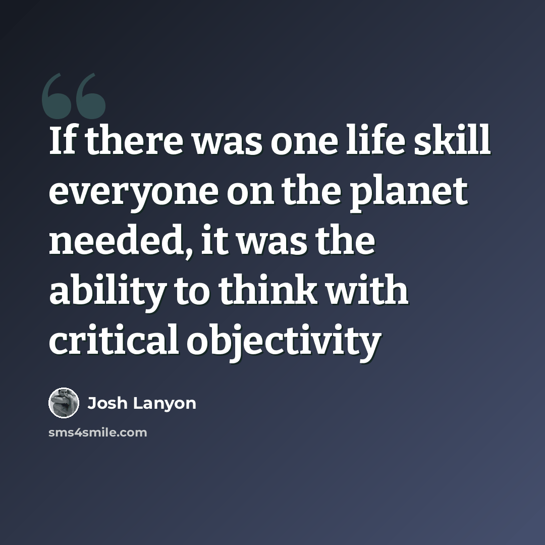 “If there was one life skill everyone on the planet needed, it was the ability to think with critical objectivity” quote by Josh Lanyon