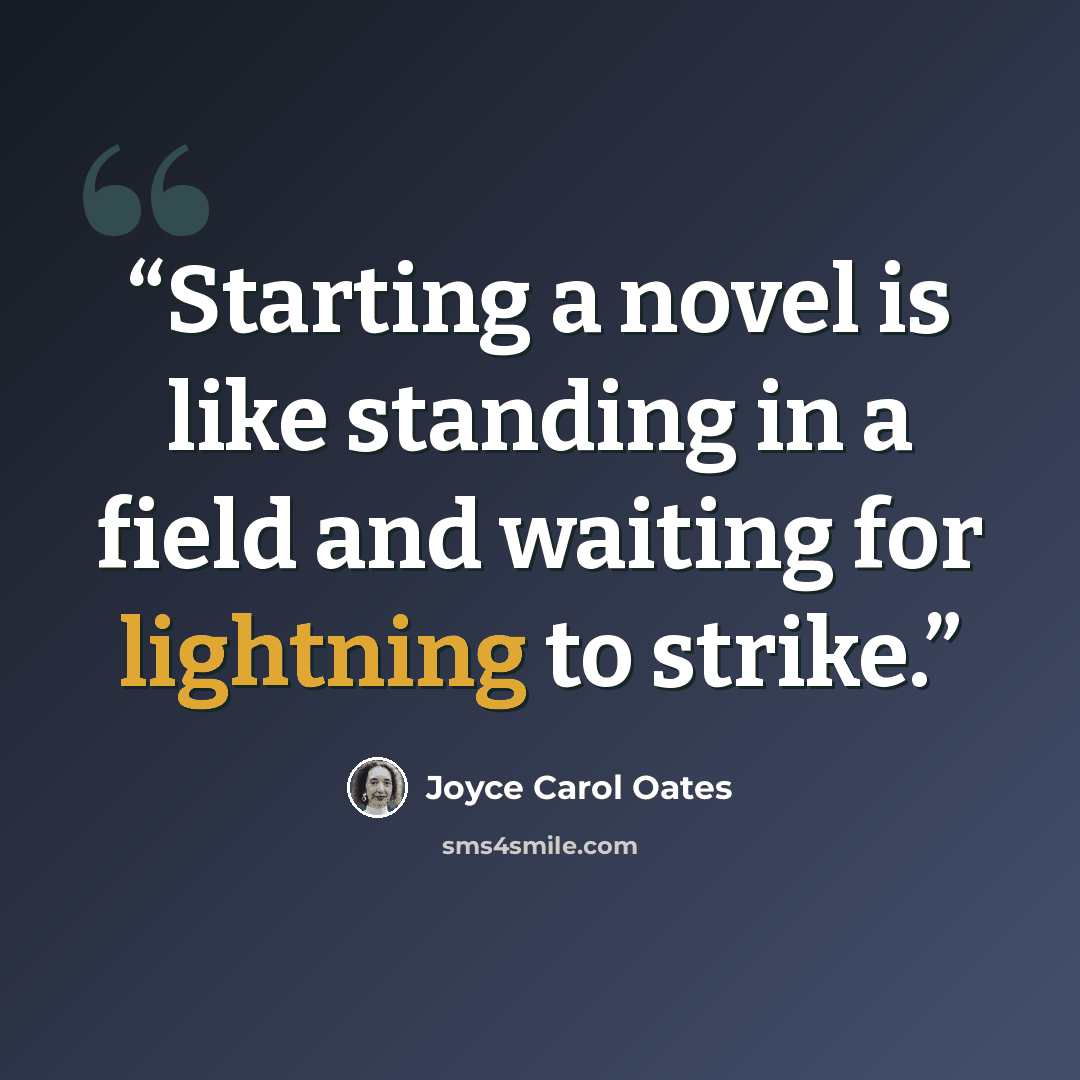 “Starting a novel is like standing in a field and waiting for lightning to strike.” quote by Joyce Carol Oates