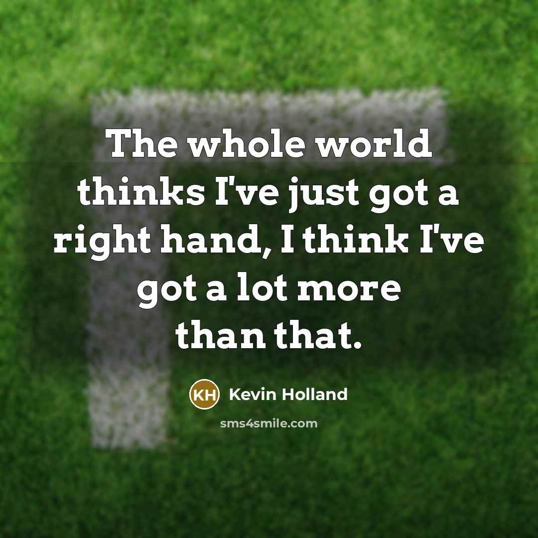 “The whole world thinks I've just got a right hand, I think I've got a lot more than that.” quote by Kevin Holland