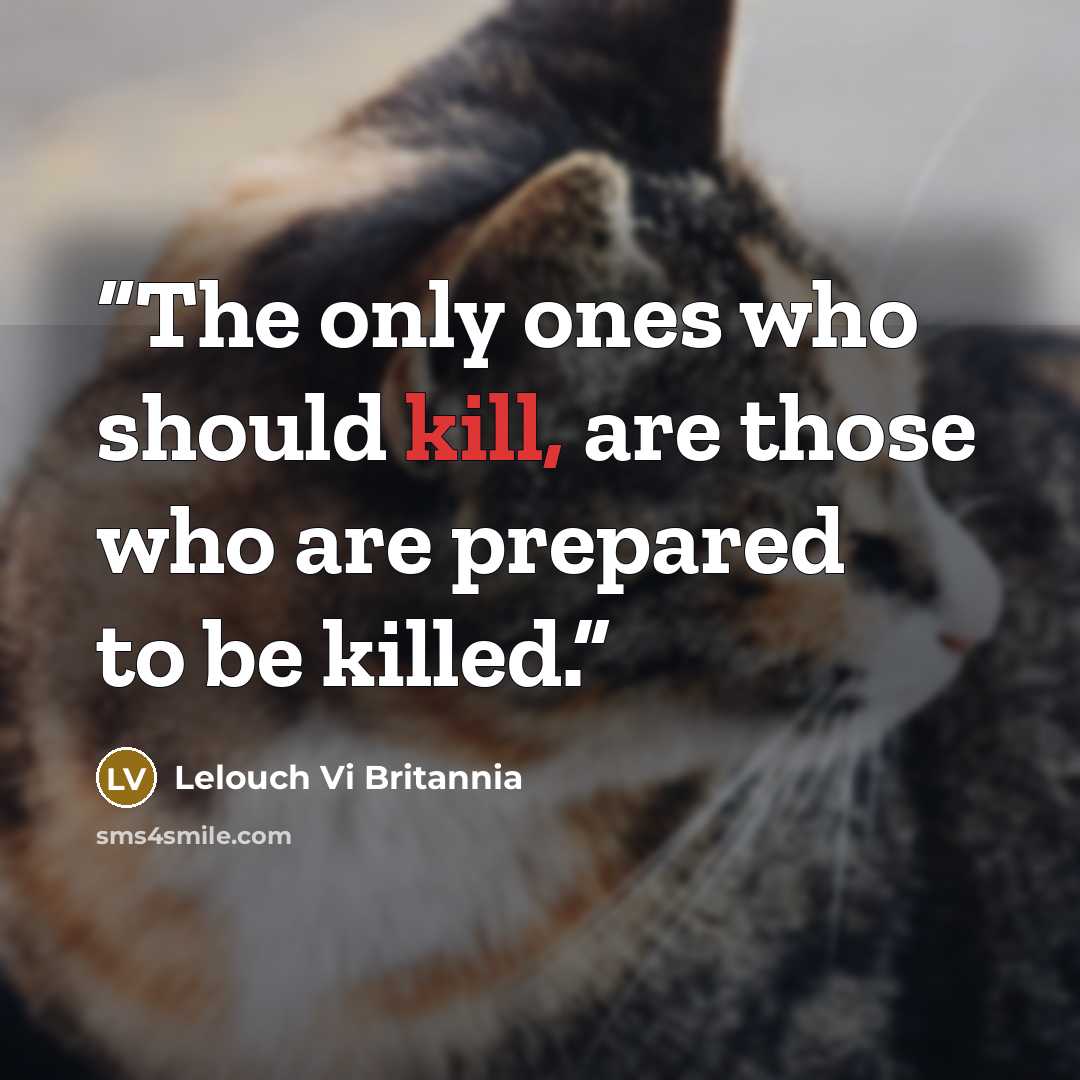 “The only ones who should kill, are those who are prepared to be killed.” quote by Lelouch Vi Britannia
