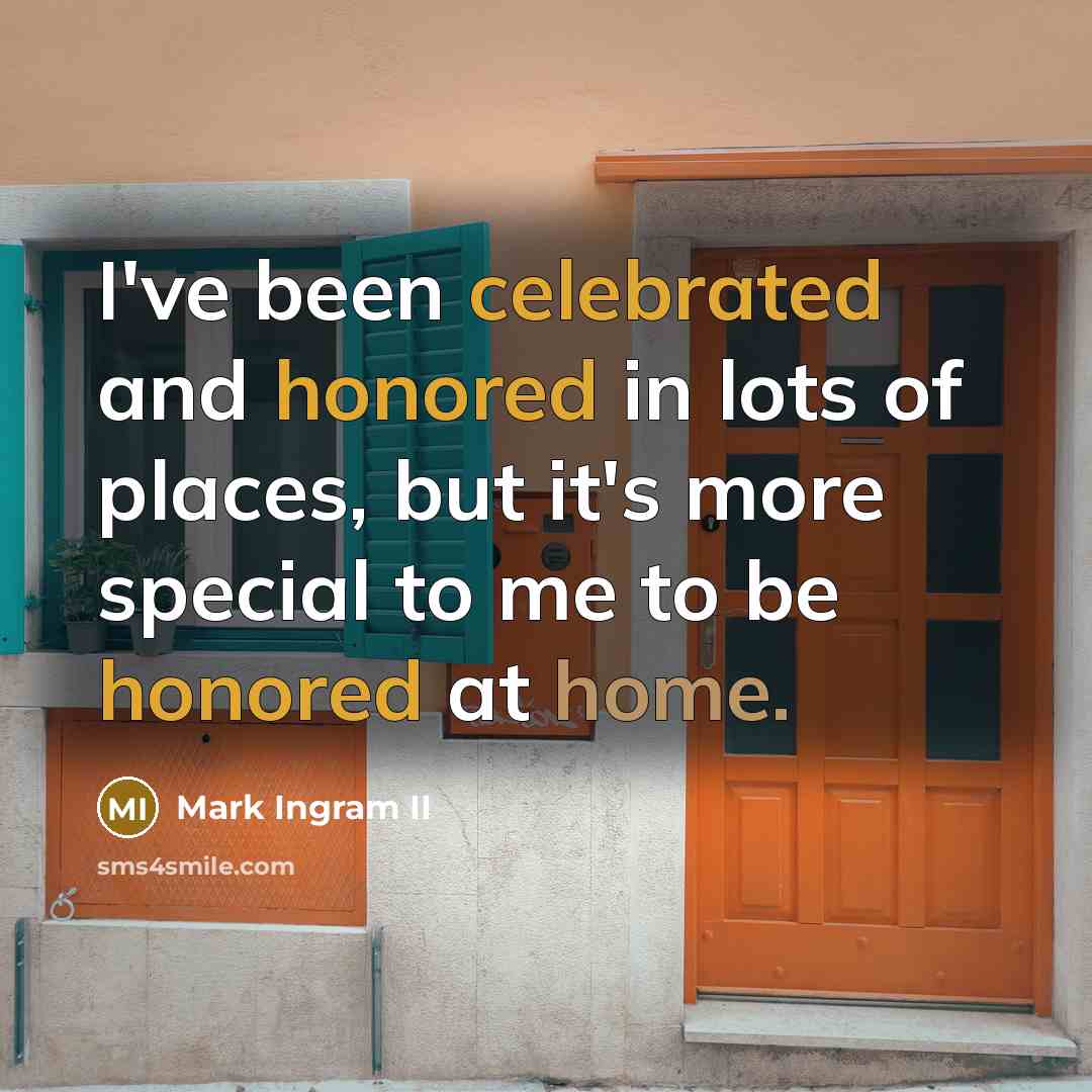 “I've been celebrated and honored in lots of places, but it's more special to me to be honored at home.” quote by Mark Ingram II