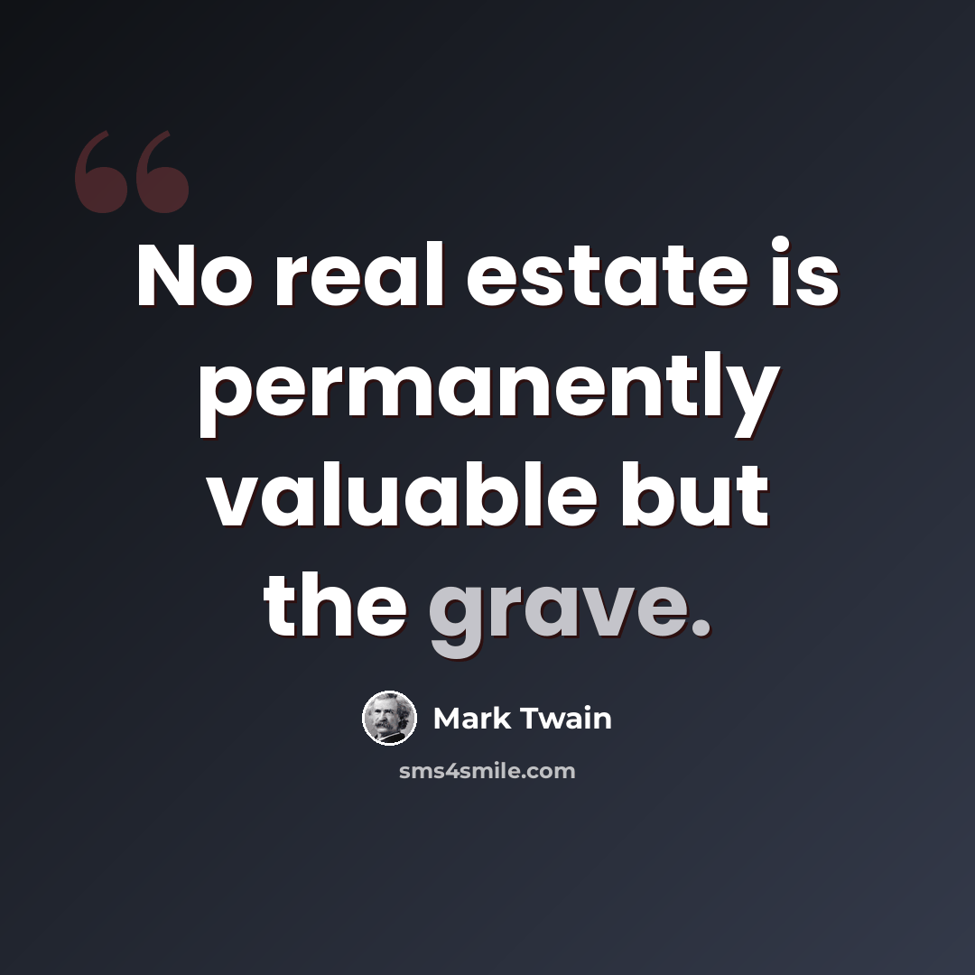 “No real estate is permanently valuable but the grave.” quote by Mark Twain