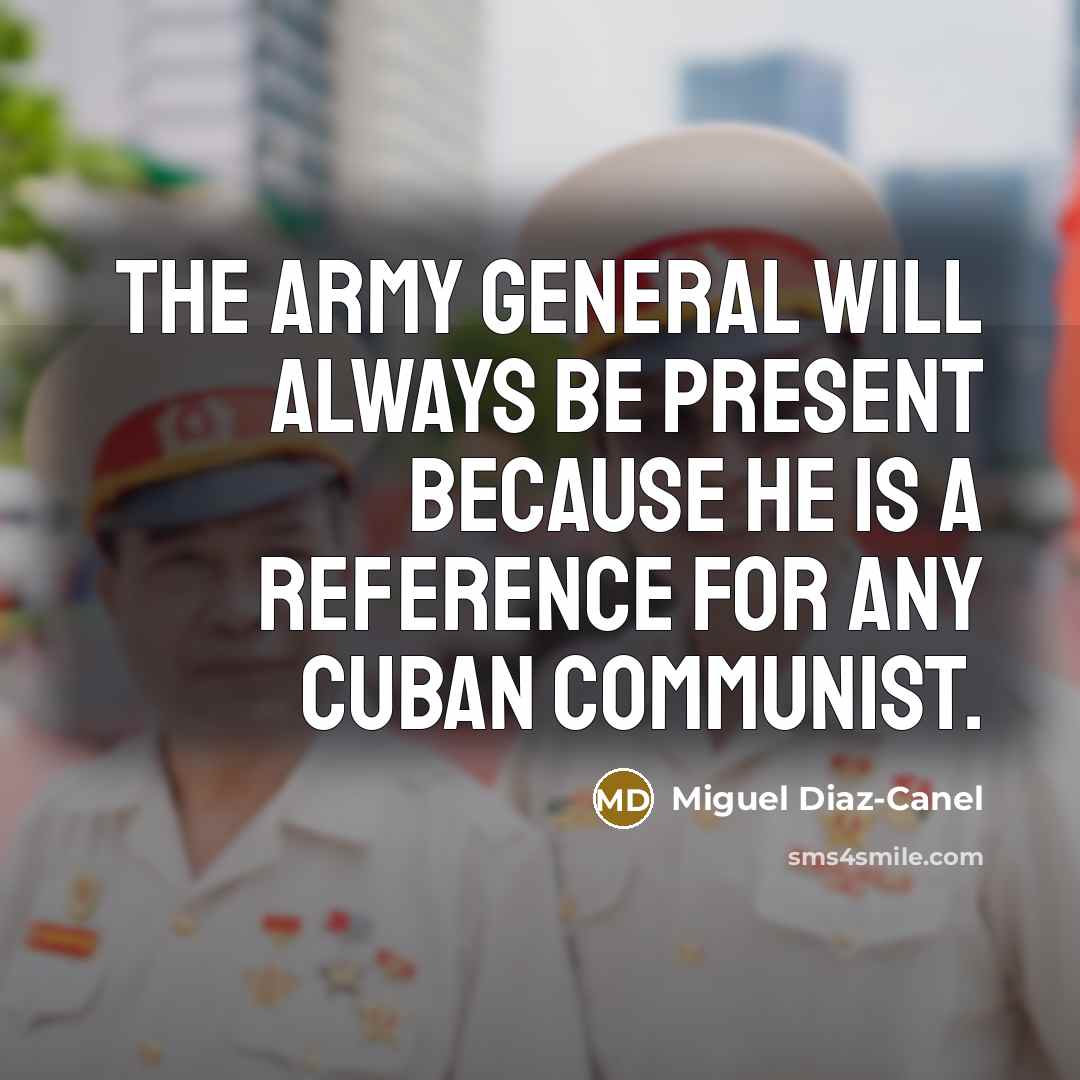 “The army general will always be present because he is a reference for any Cuban communist.” quote by Miguel Diaz-Canel