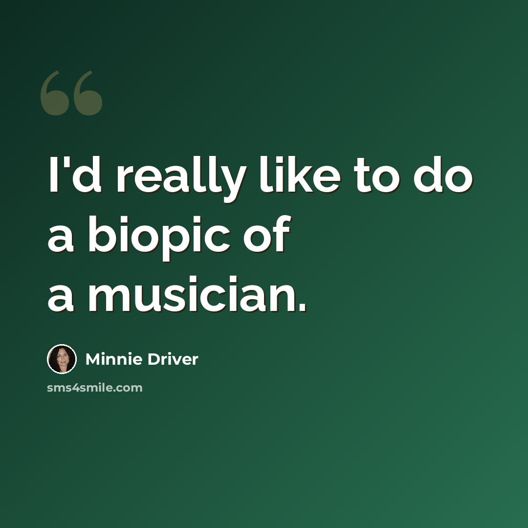 “I'd really like to do a biopic of a musician.” quote by Minnie Driver