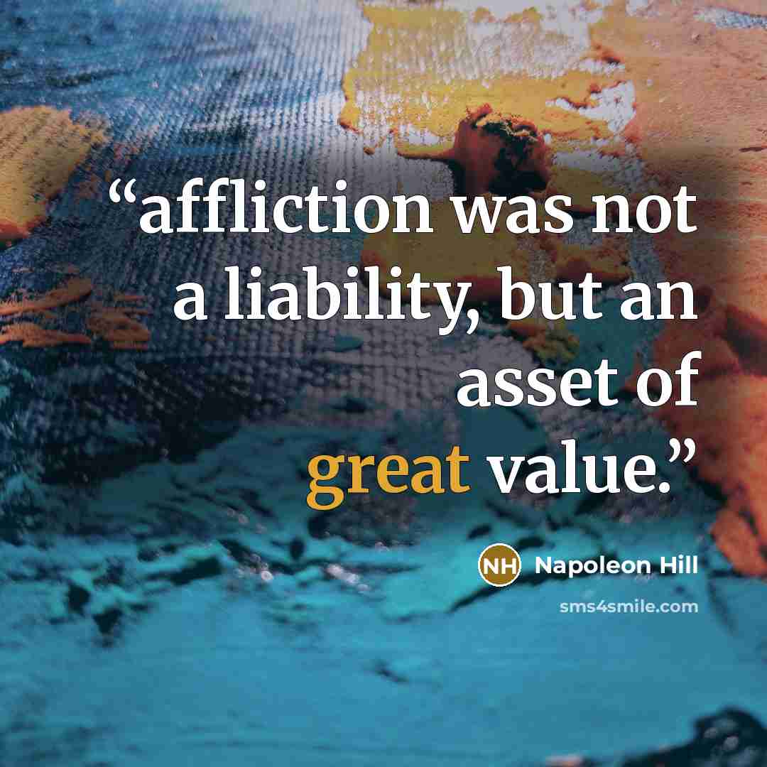 “affliction was not a liability, but an asset of great value.” quote by Napoleon Hill