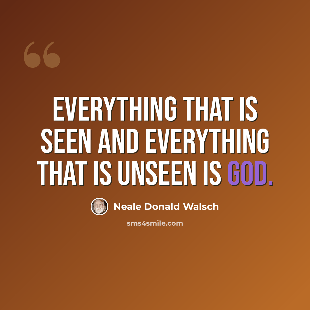 “Everything that is seen and everything that is unseen is God.” quote by Neale Donald Walsch