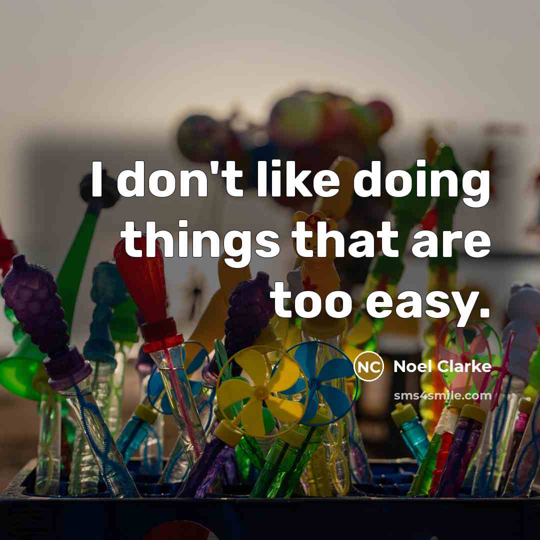 “I don't like doing things that are too easy.” quote by Noel Clarke