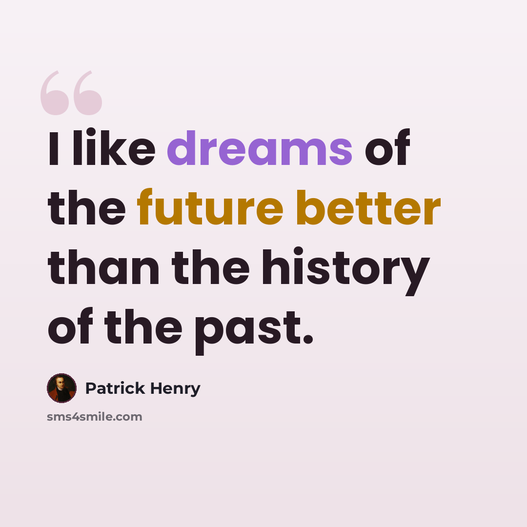 “I like dreams of the future better than the history of the past.” quote by Patrick Henry