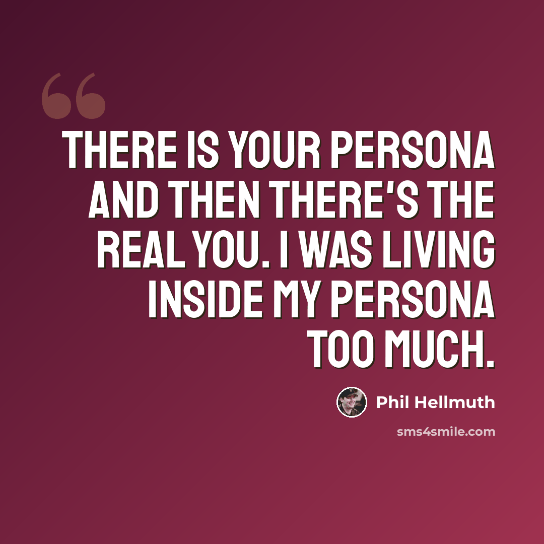 “There is your persona and then there's the real you. I was living inside my persona too much.” quote by Phil Hellmuth