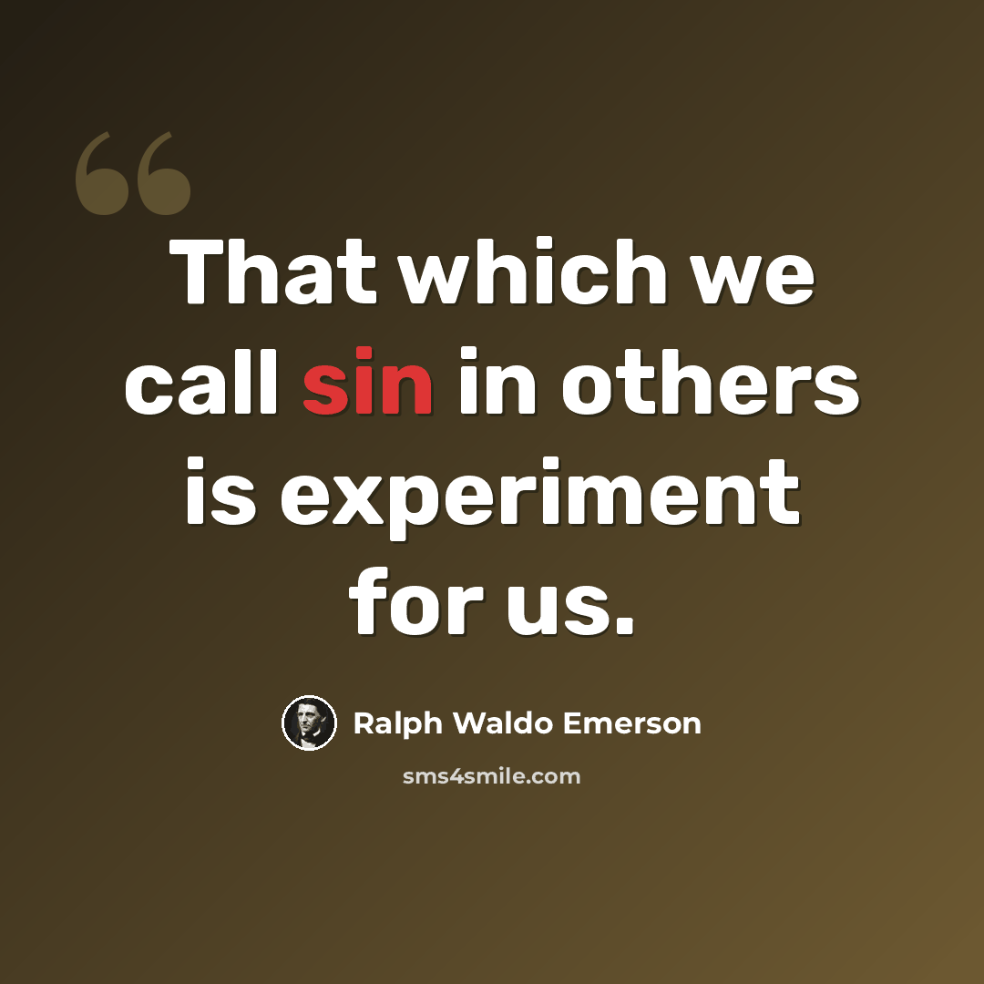 “That which we call sin in others is experiment for us.” quote by Ralph Waldo Emerson
