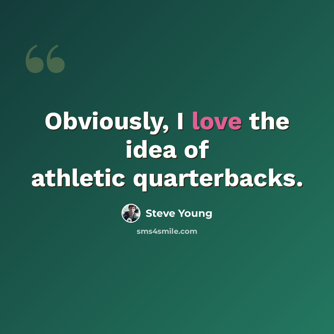“Obviously, I love the idea of athletic quarterbacks.” quote by Steve Young