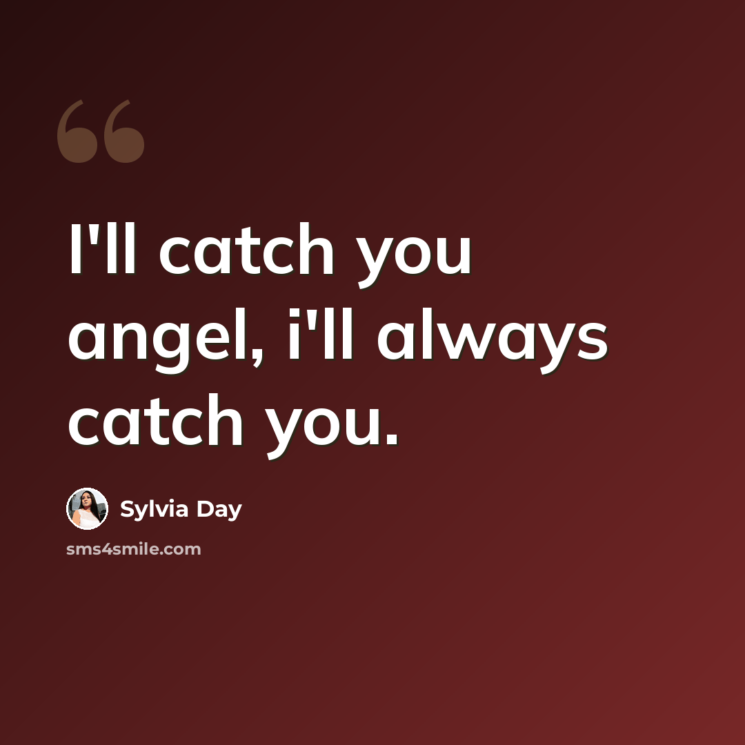 “I'll catch you angel, i'll always catch you.” quote by Sylvia Day