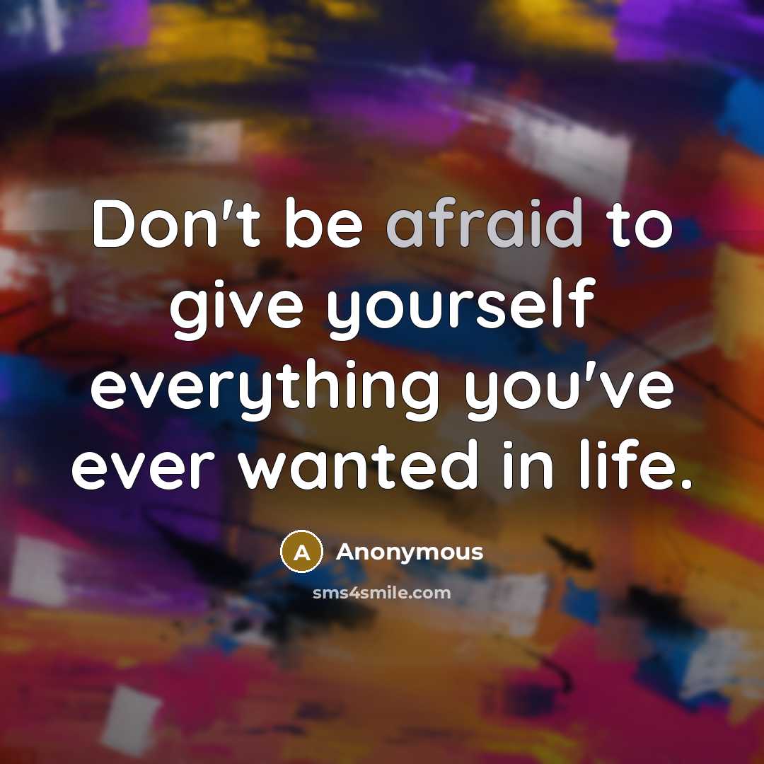 “Don't be afraid to give yourself everything you've ever wanted in life.” quote by Anonymous