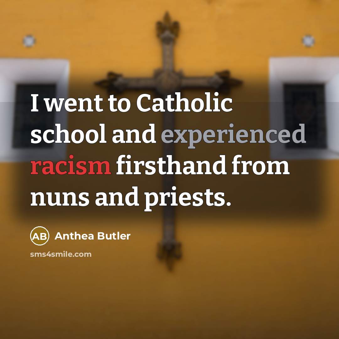 “I went to Catholic school and experienced racism firsthand from nuns and priests.” quote by Anthea Butler