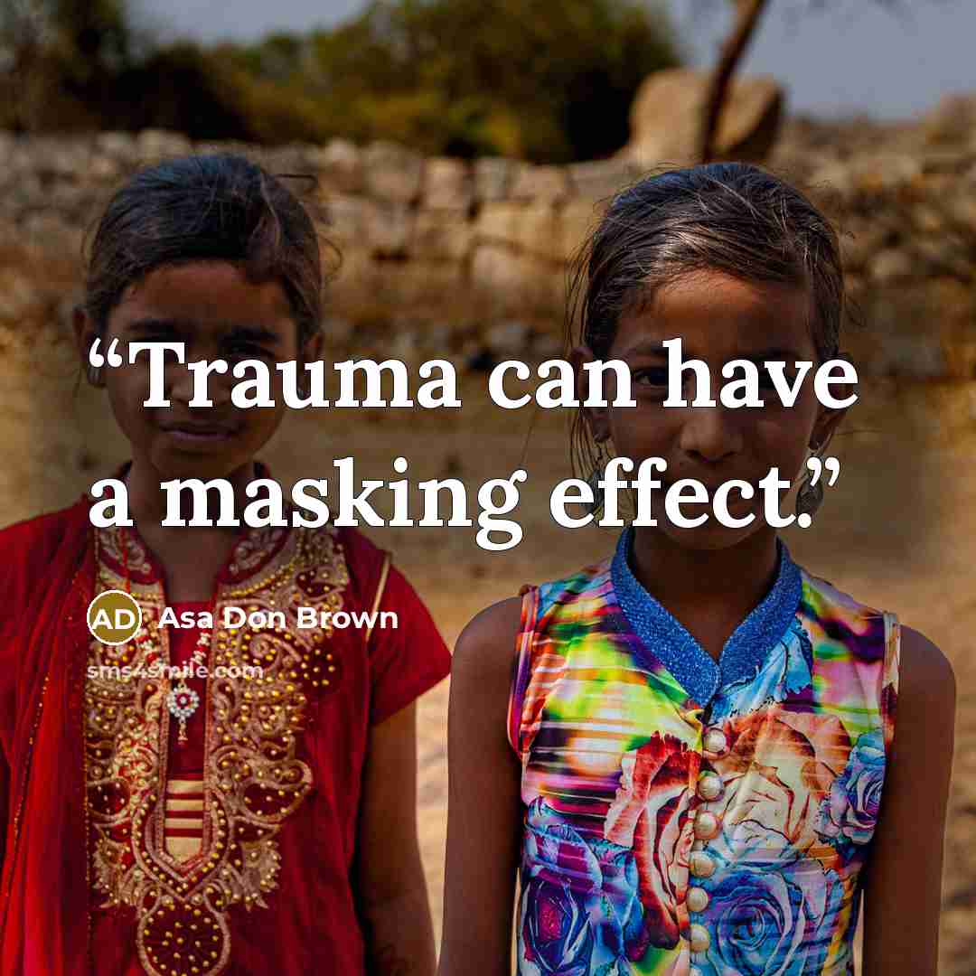 “Trauma can have a masking effect.” quote by Asa Don Brown