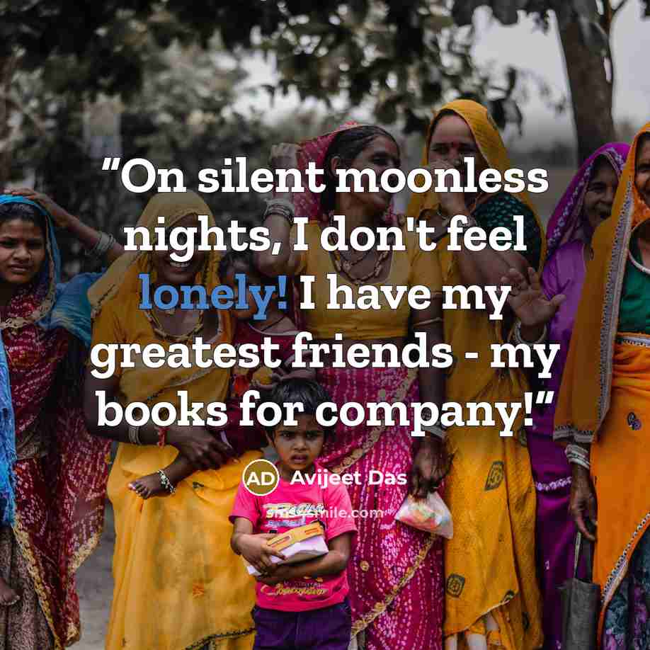 “On silent moonless nights, I don't feel lonely! I have my greatest friends - my books for company!” quote by Avijeet Das