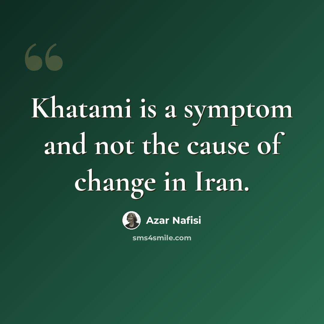 “Khatami is a symptom and not the cause of change in Iran.” quote by Azar Nafisi