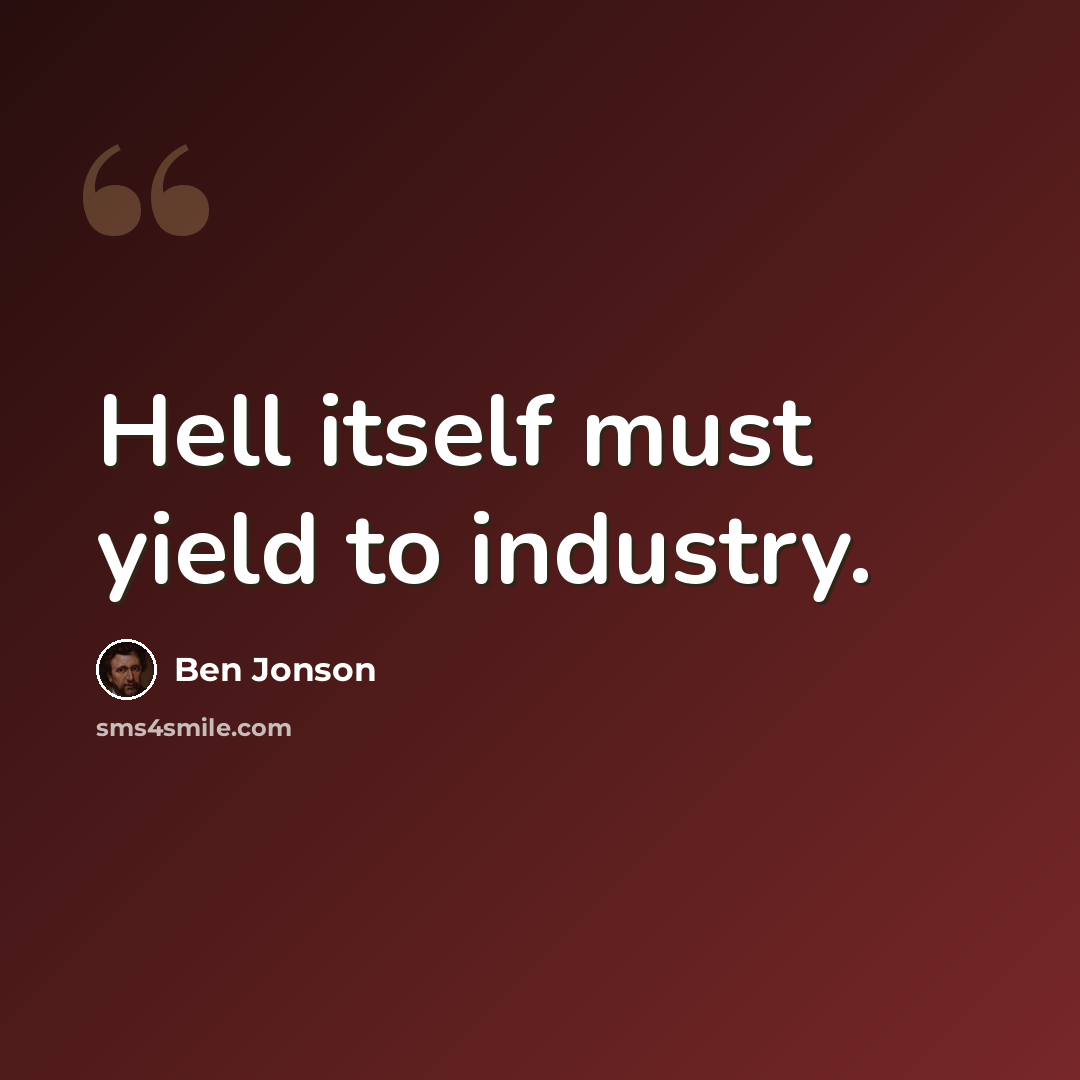 “Hell itself must yield to industry.” quote by Ben Jonson