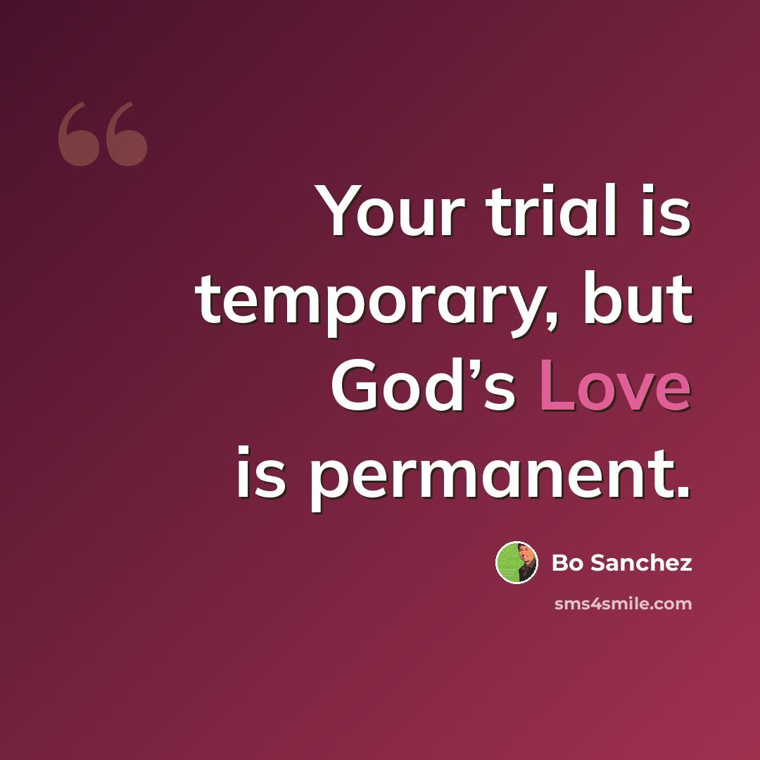 “Your trial is temporary, but God’s Love is permanent.” quote by Bo Sanchez