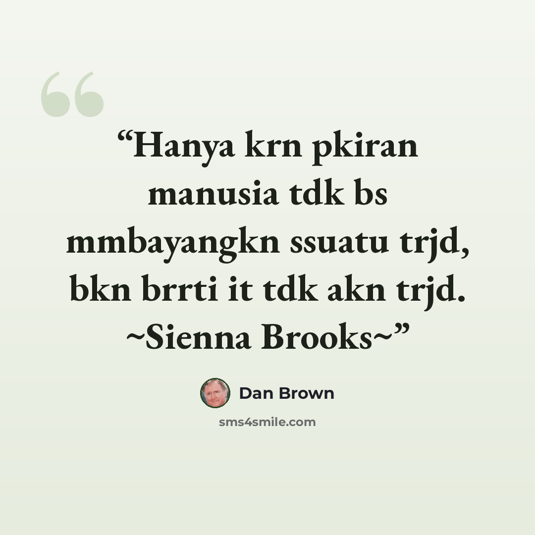 “Hanya krn pkiran manusia tdk bs mmbayangkn ssuatu trjd, bkn brrti it tdk akn trjd. ~Sienna Brooks~” quote by Dan Brown