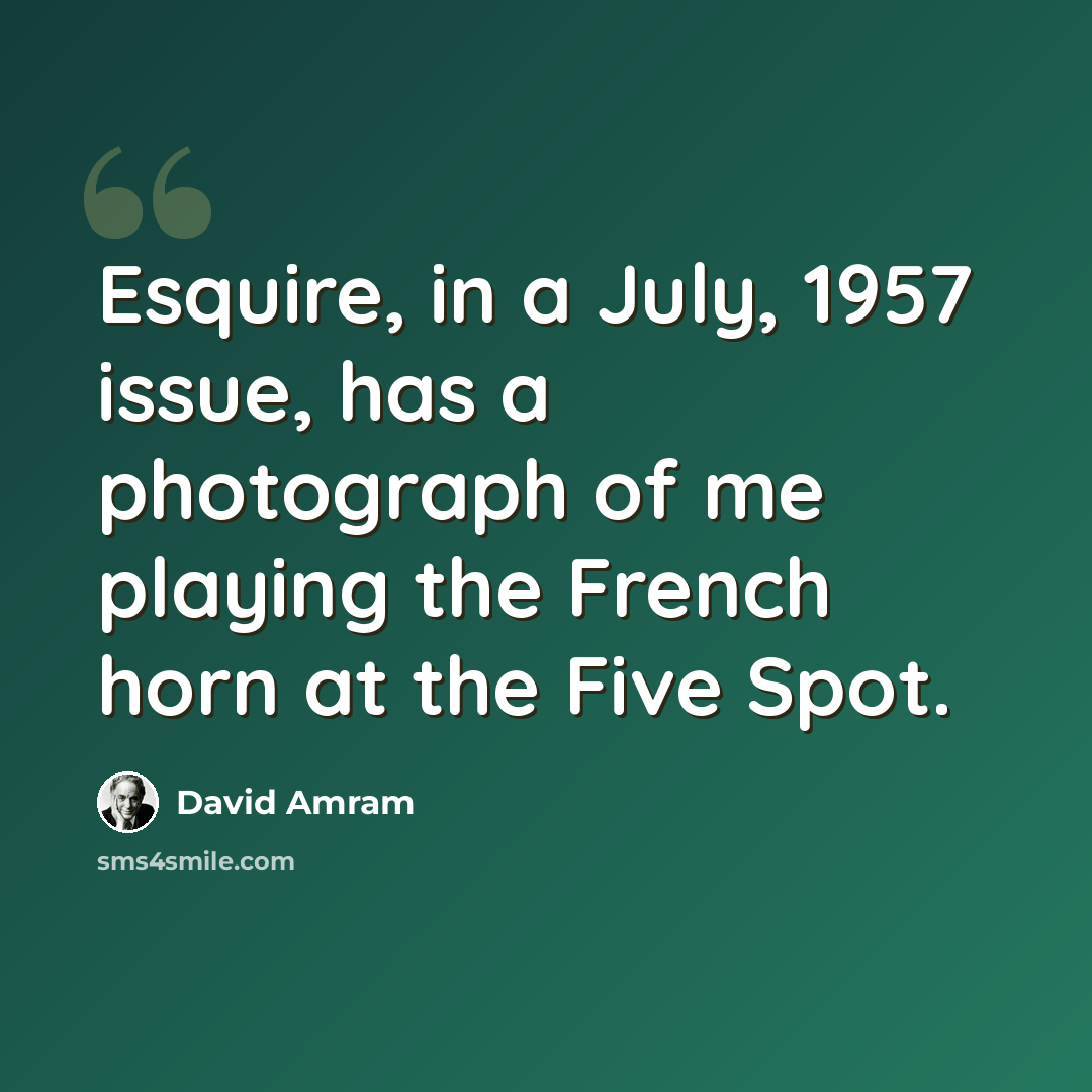“Esquire, in a July, 1957 issue, has a photograph of me playing the French horn at the Five Spot.” quote by David Amram
