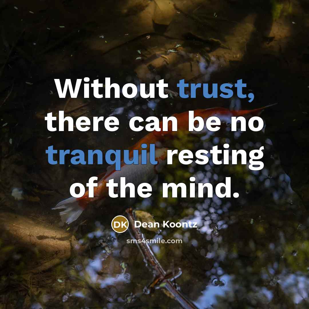 “Without trust, there can be no tranquil resting of the mind.” quote by Dean Koontz