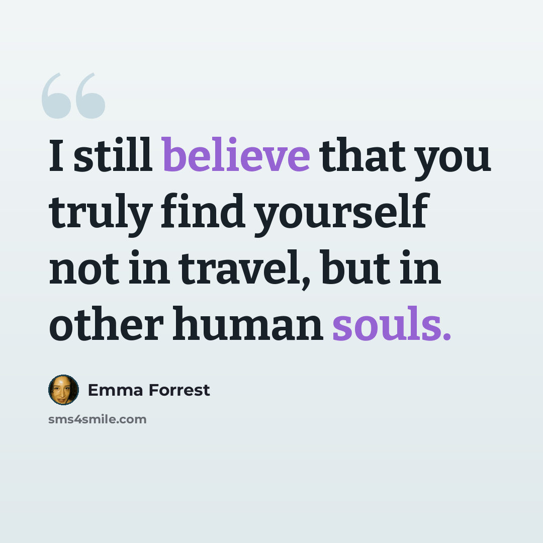“I still believe that you truly find yourself not in travel, but in other human souls.” quote by Emma Forrest