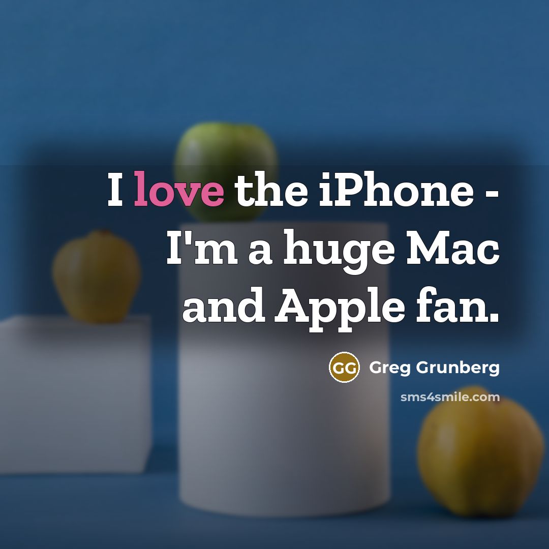 “I love the iPhone - I'm a huge Mac and Apple fan.” quote by Greg Grunberg