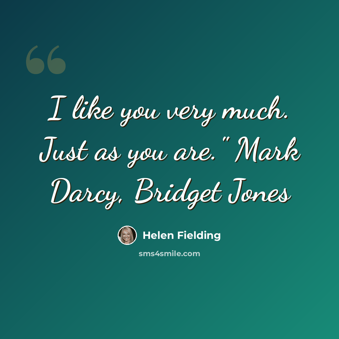 “I like you very much. Just as you are." Mark Darcy, Bridget Jones” quote by Helen Fielding