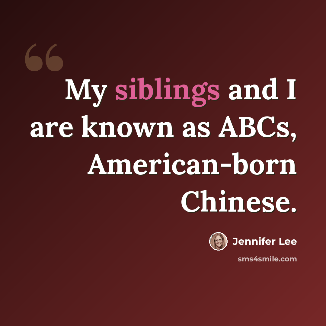 “My siblings and I are known as ABCs, American-born Chinese.” quote by Jennifer Lee