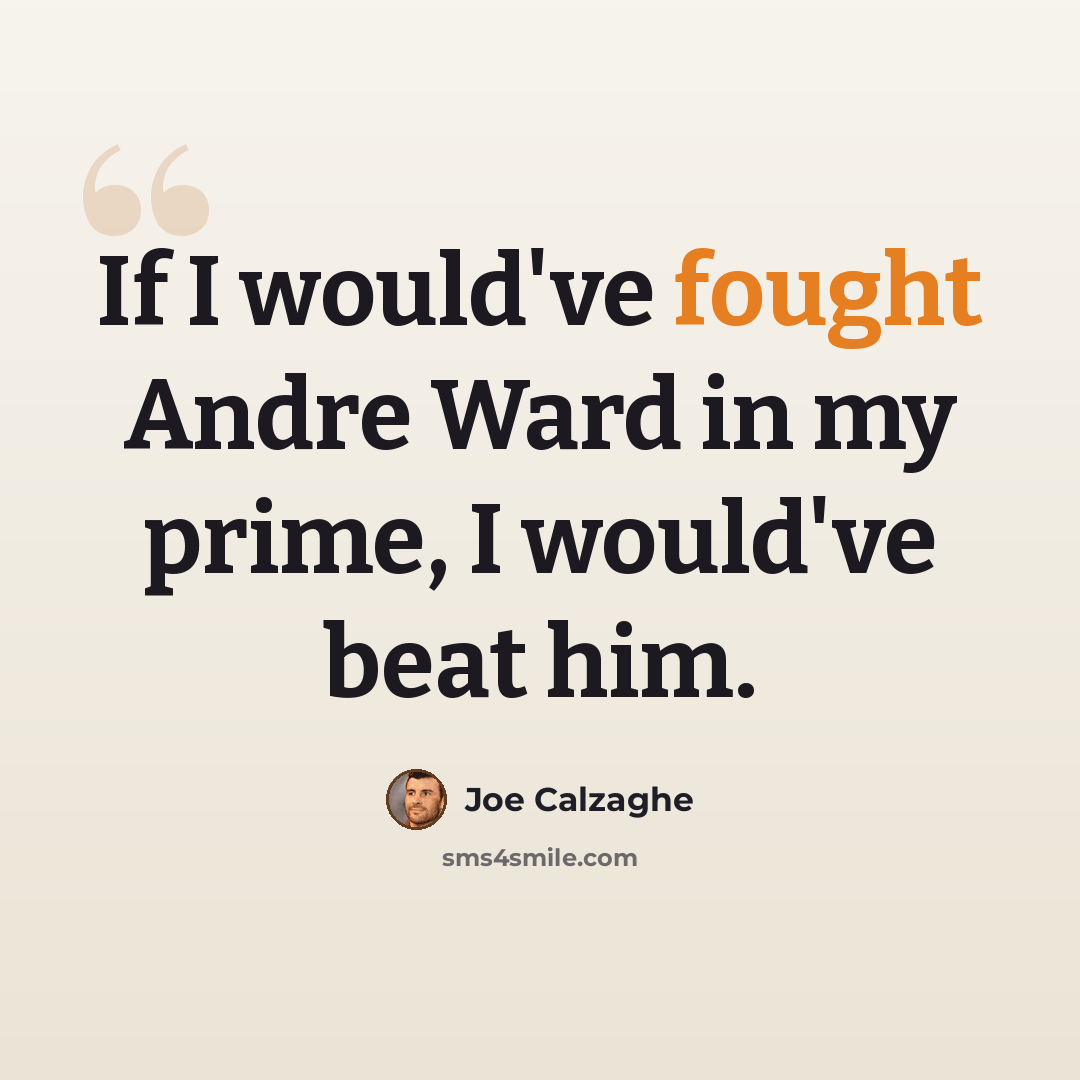 “If I would've fought Andre Ward in my prime, I would've beat him.” quote by Joe Calzaghe