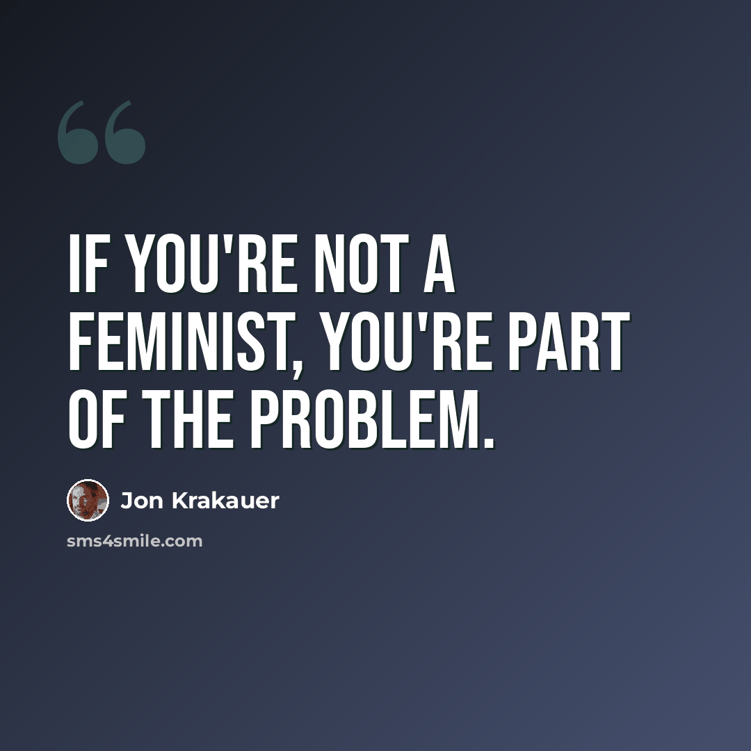 “If you're not a feminist, you're part of the problem.” quote by Jon Krakauer