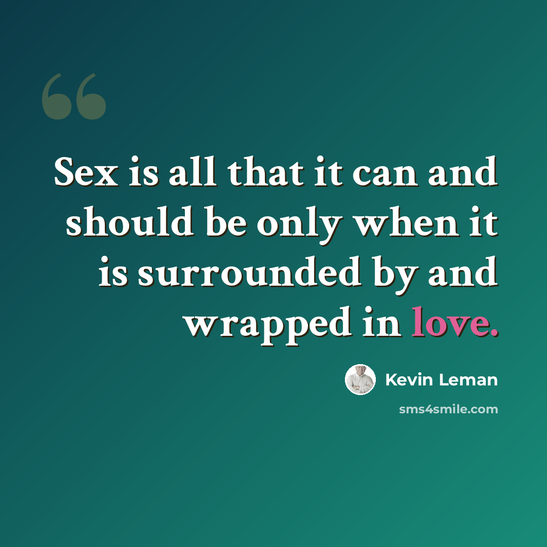 “Sex is all that it can and should be only when it is surrounded by and wrapped in love.” quote by Kevin Leman