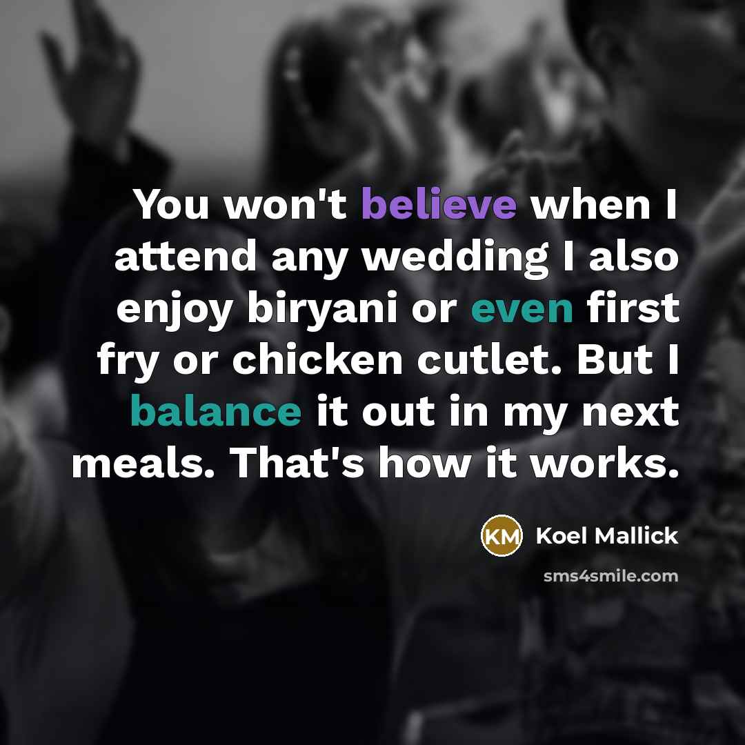 “You won't believe when I attend any wedding I also enjoy biryani or even first fry or chicken cutlet. But I balance it out in my next meals. That's how it works.” quote by Koel Mallick