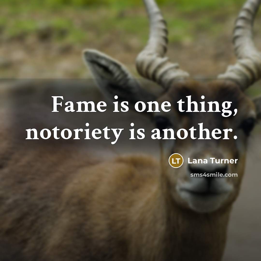“Fame is one thing, notoriety is another.” quote by Lana Turner