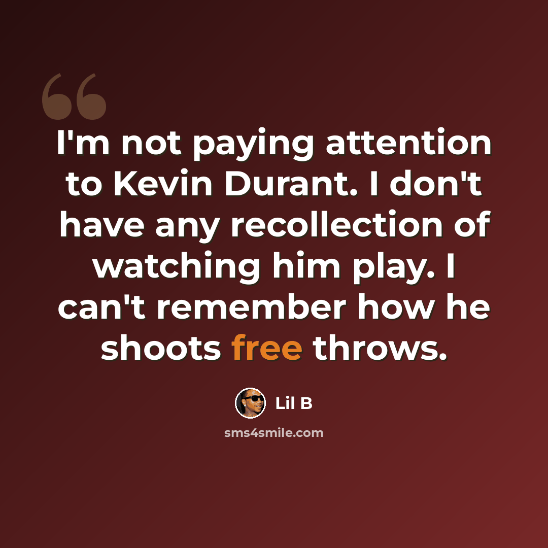 “I'm not paying attention to Kevin Durant. I don't have any recollection of watching him play. I can't remember how he shoots free throws.” quote by Lil B